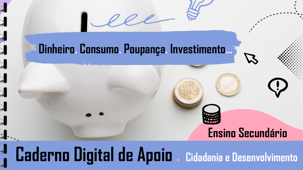 Caderno | Cidadania e Desenvolvimento | Dinheiro, Consumo, Poupança, Investimento…